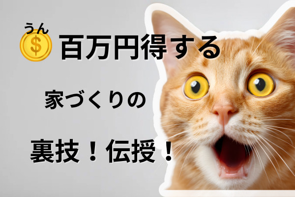 ◯百万円得する家づくりの裏技！伝授！